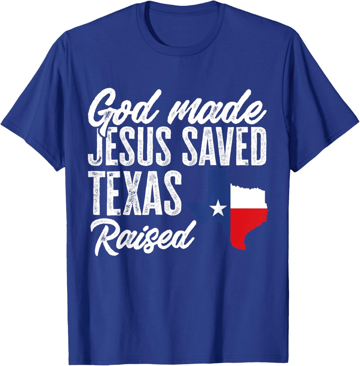 God Made Jesus Saved Texas Raised Texas Pride State T-Shirt - T-Shirt | Royal