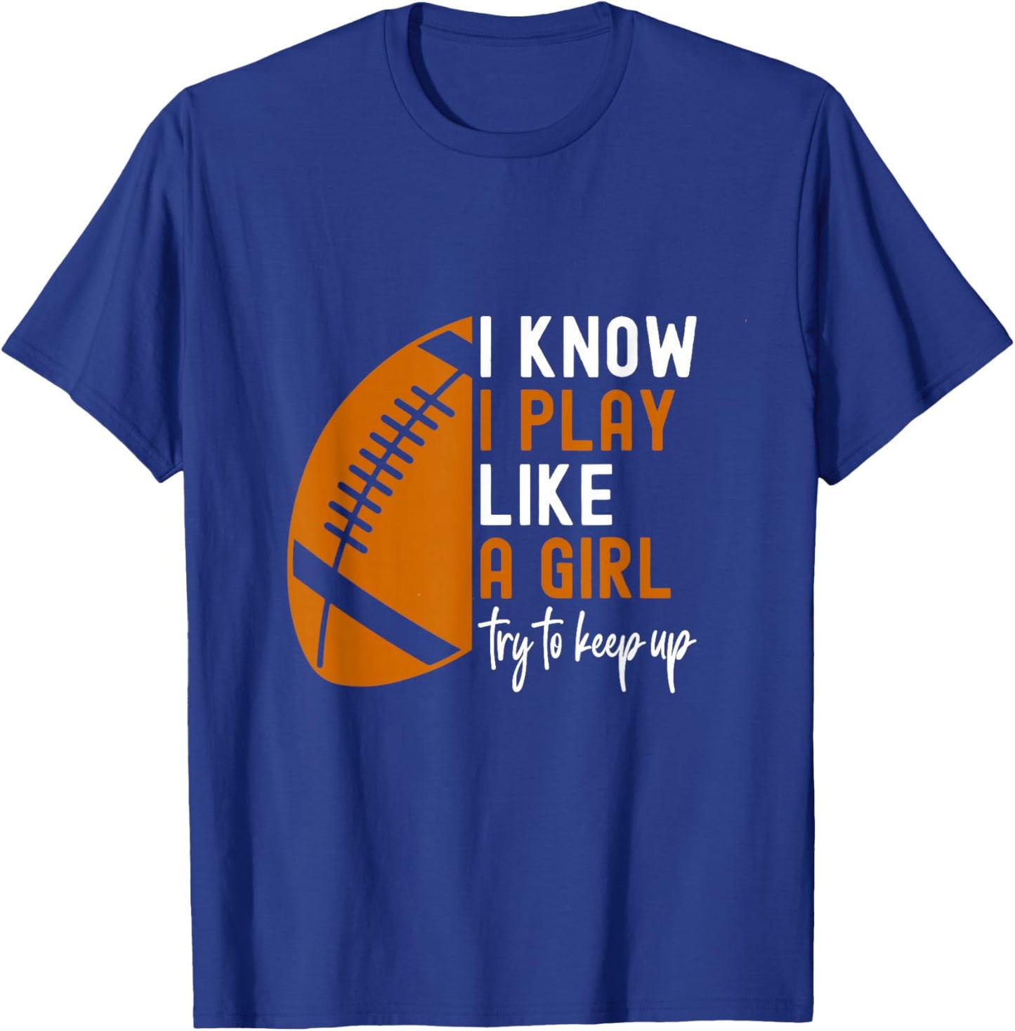 I Know I Play Like A Girl Try To Keep Up American Football T-Shirt - T-Shirt | Royal