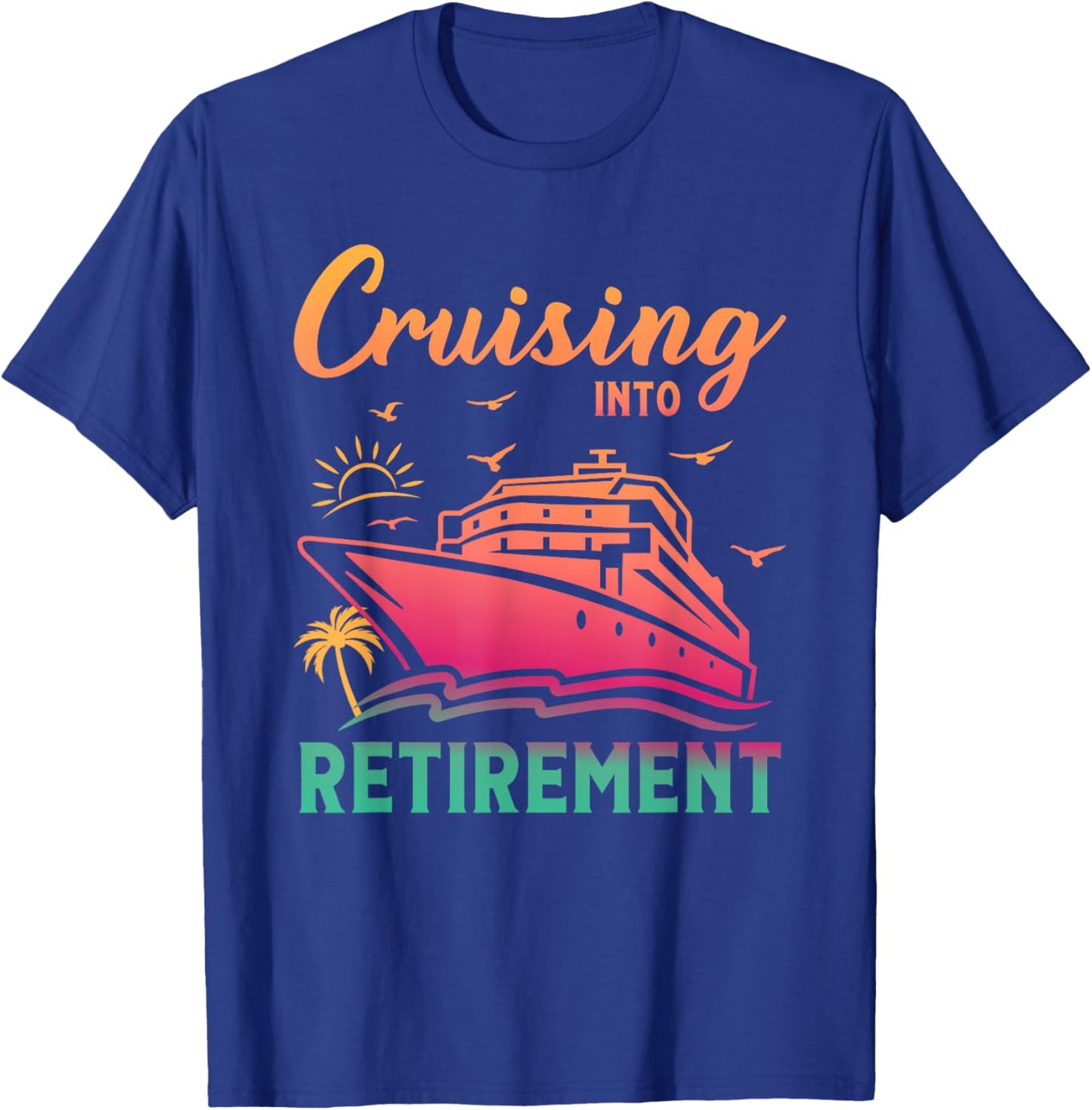 Cruising Into Retirement Men Women Retired Cruise Lovers T-Shirt - T-Shirt | Royal