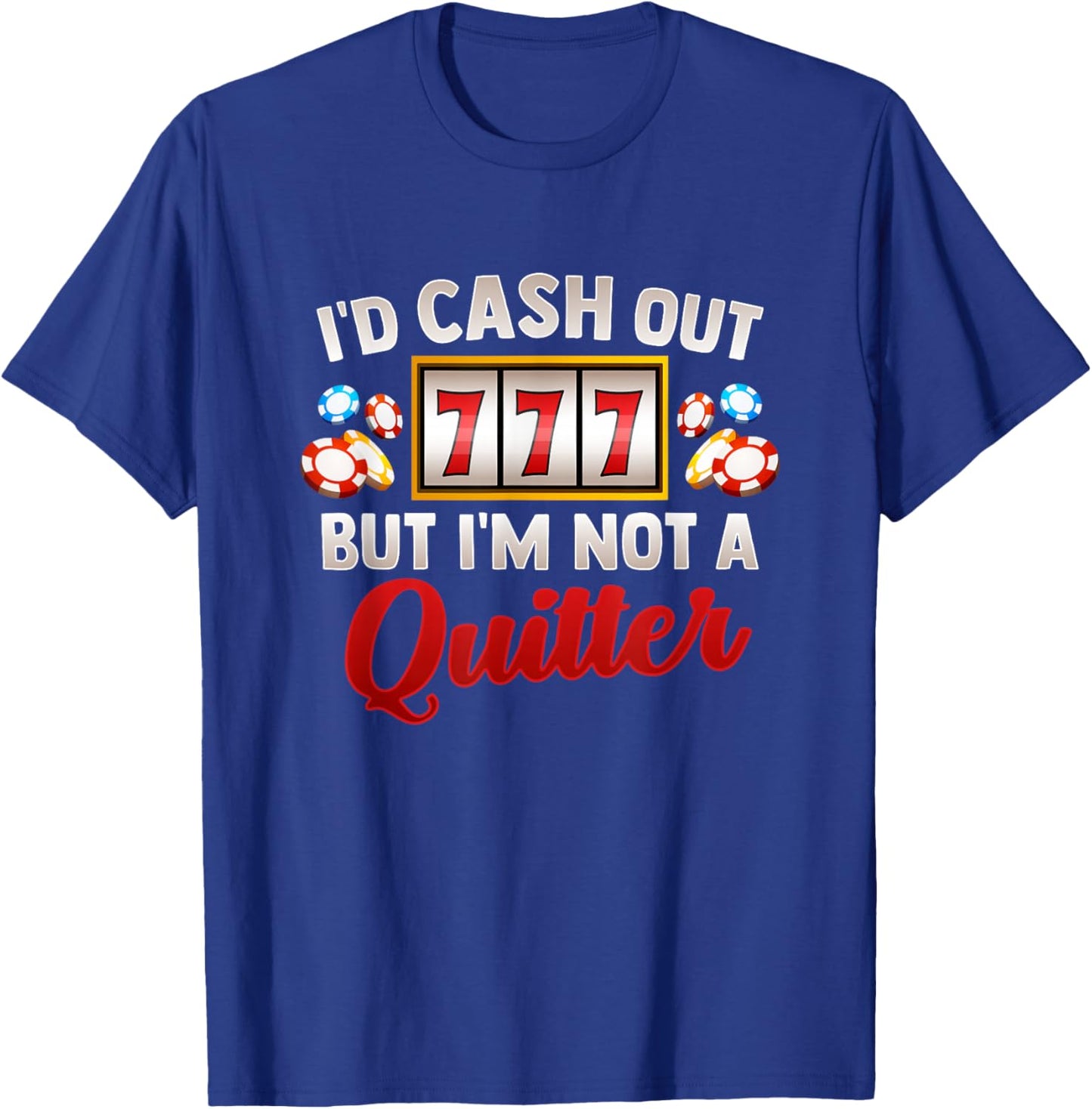 Id Cash Out But Im Not A Quitter Casino Vegas Gambling Slot T-Shirt - T-Shirt | Royal