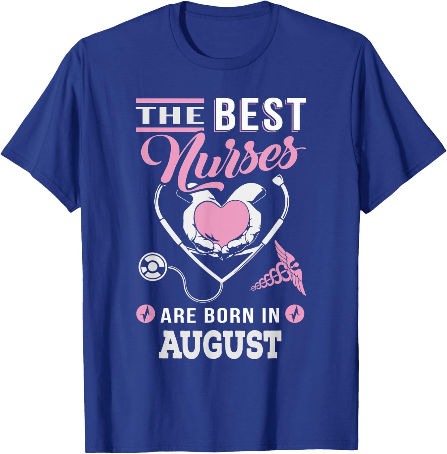 The best nurses are born in August Nursing T-Shirt - T-Shirt | Royal