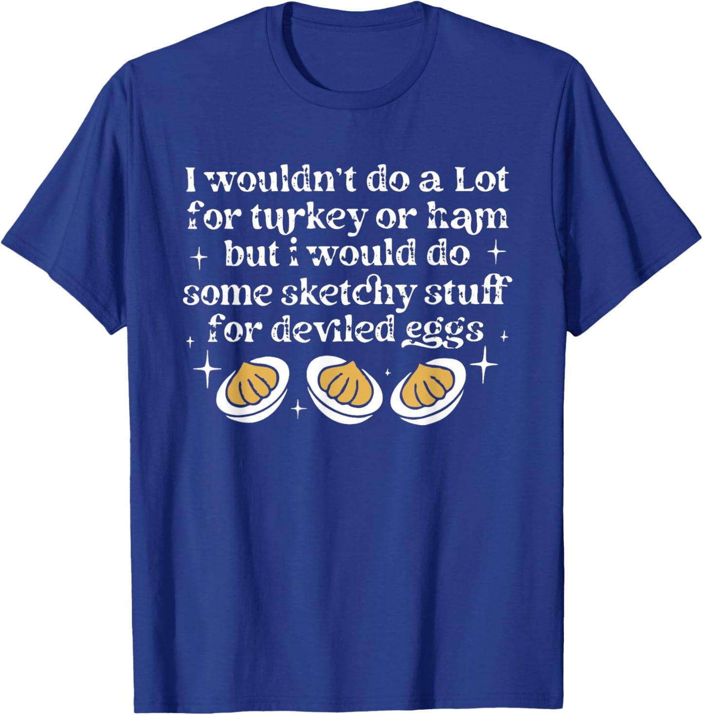 I Wouldn't Do A Lot for Turkey Or Ham Deviled Eggs T-Shirt - T-Shirt | Royal