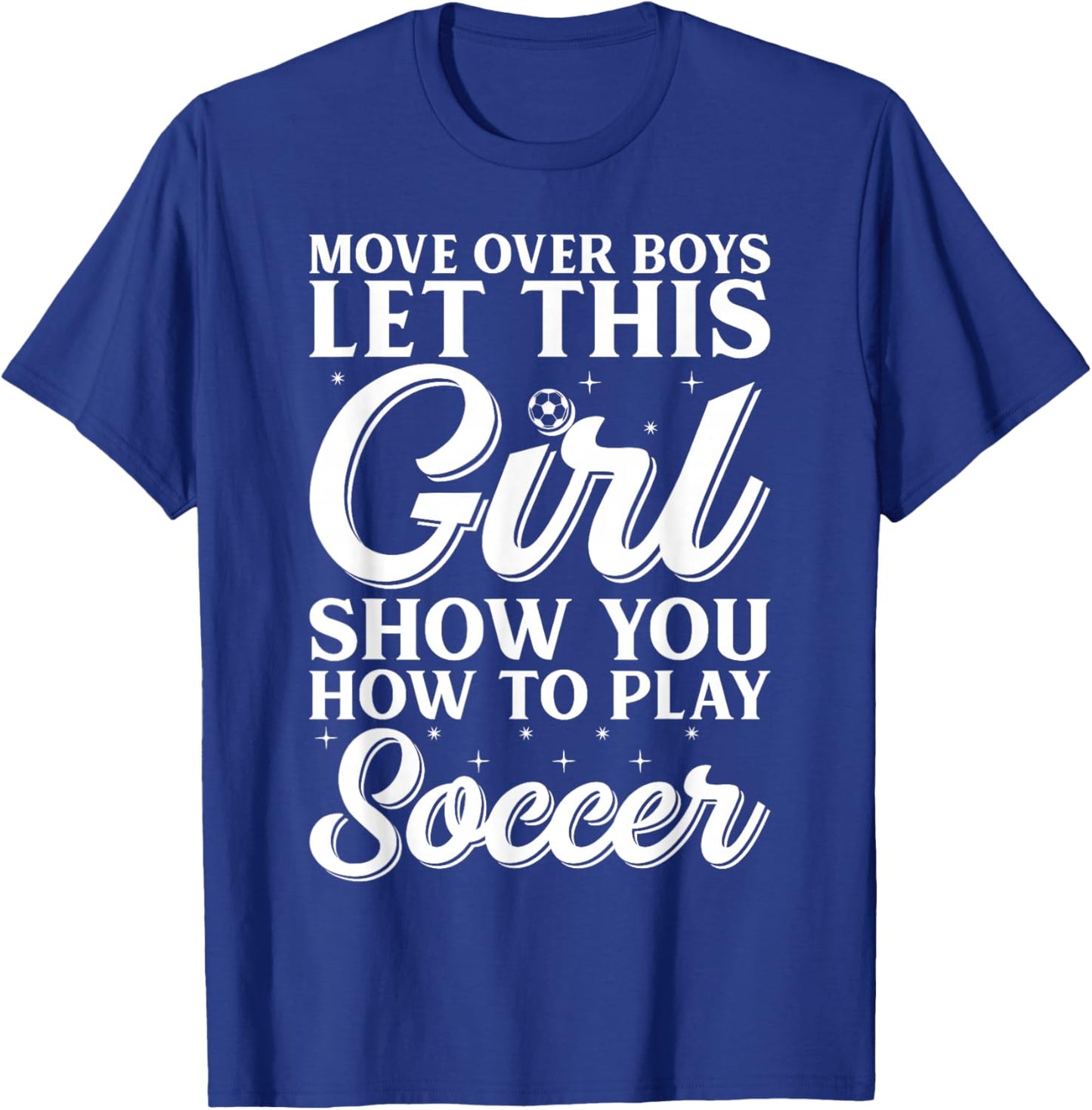 Move Over Boys Let This Girl Show You How To Play Soccer T-Shirt - T-Shirt | Royal