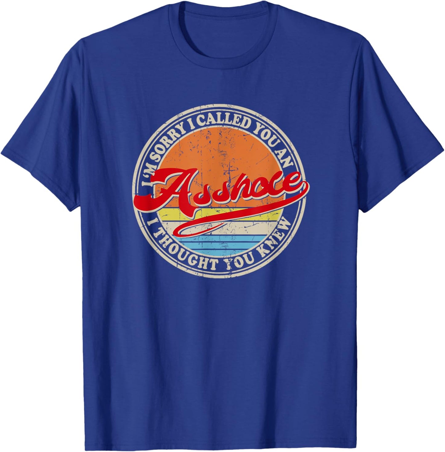 I'm Sorry I Called You An Asshole I Thought You Knew T-Shirt - T-Shirt | Royal