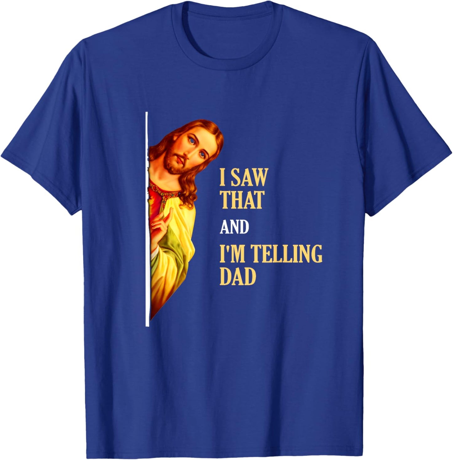 I Saw That I'm Telling Dad Funny Religious Christian Jesus T-Shirt - T-Shirt | Royal