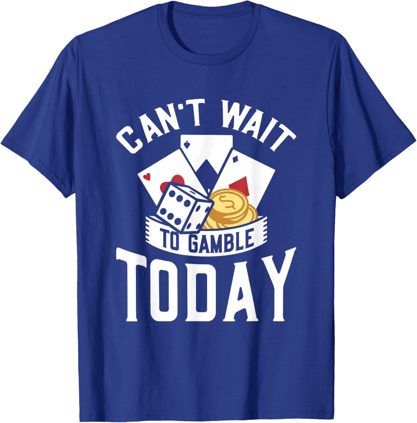 Can't Wait To Gamble Today T-Shirt - T-Shirt | Royal