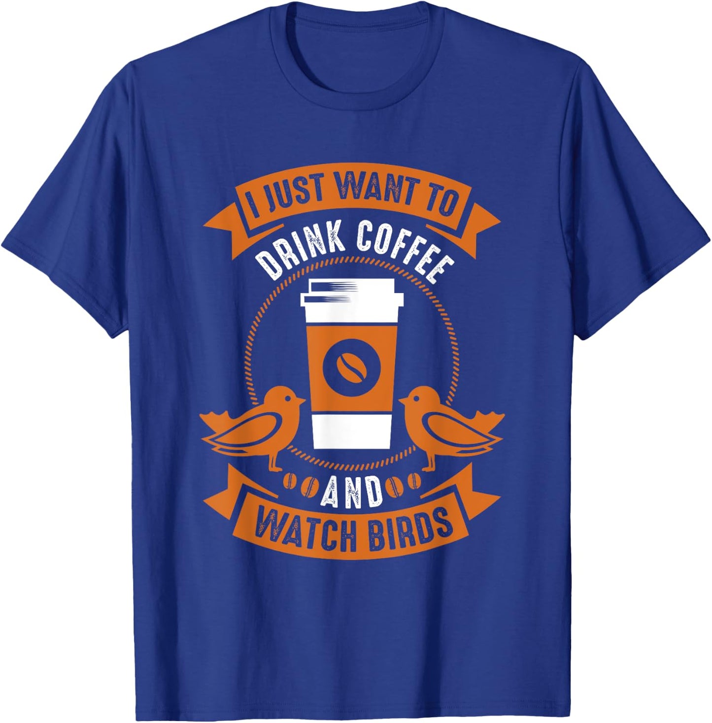 I Just Want To Drink Coffee And Watch Birds Bird Watching T-Shirt - T-Shirt | Royal