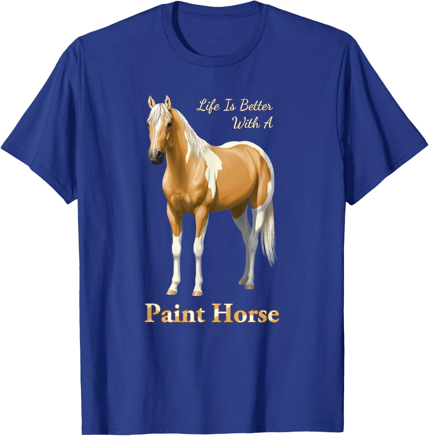 Life Is Better With A Paint Horse Palomino Pinto T-Shirt - T-Shirt | Royal