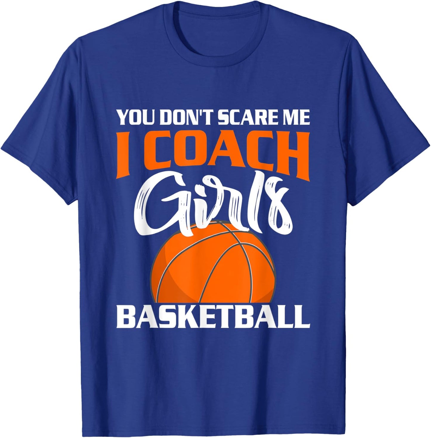 You Don't Scare Me I Coach Girls Basketball T Shirt T-Shirt - T-Shirt | Royal
