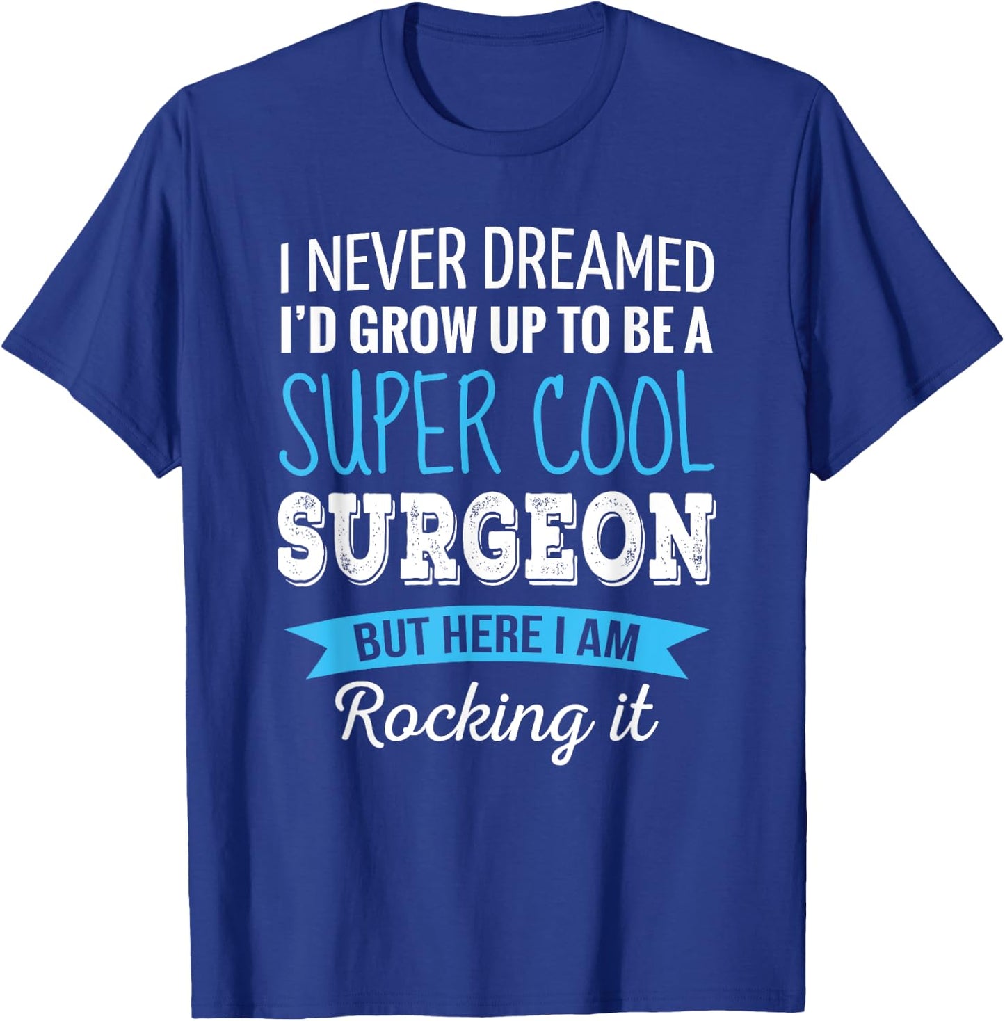 Surgeon Gifts I Never Dreamed Funny Appreciation Surgeon T-Shirt - T-Shirt | Royal