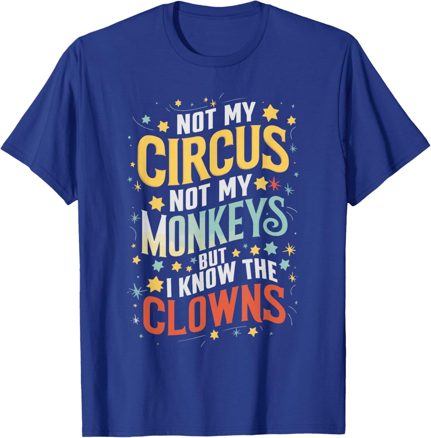 Not My Circus Not My Monkeys But I Know The Clowns T-Shirt - T-Shirt | Royal