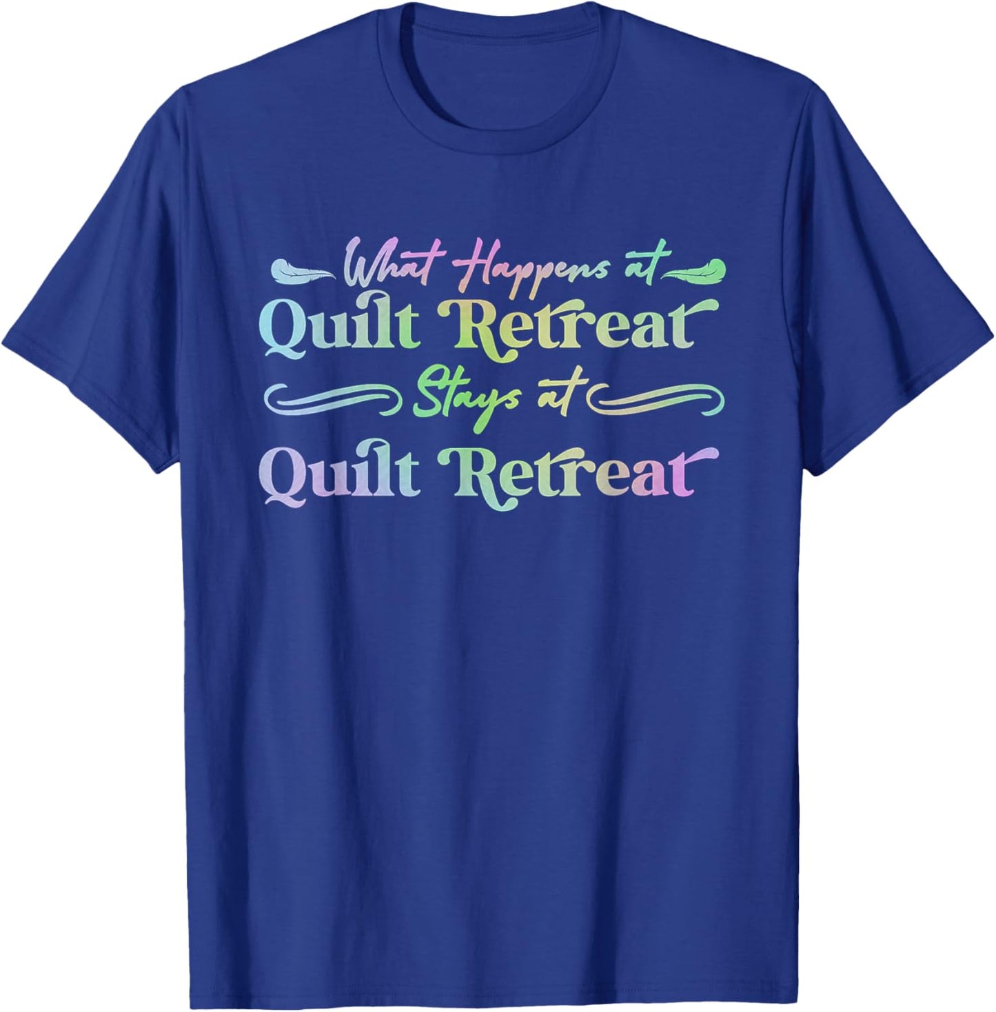 What Happens at Quilt Retreat Stays at Quilt Retreat funny T-Shirt - T-Shirt | Royal