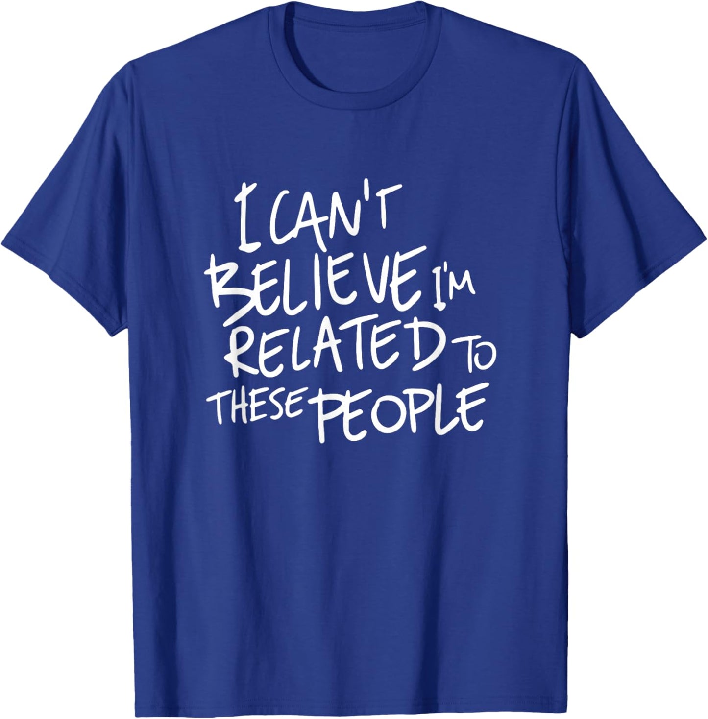 I Can't Believe I'm Related to These People, Funny Family T-Shirt - T-Shirt | Royal