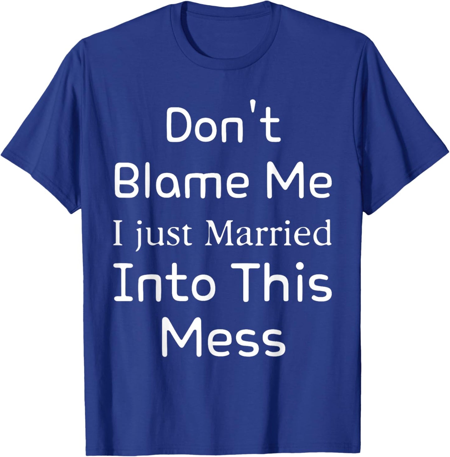 Don't Blame Me I Just Married Into This Mess, funny couple T-Shirt - T-Shirt | Royal