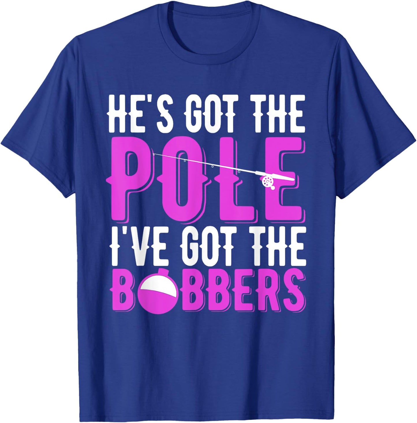 Fishing He's Got The Pole I've Got The Bobbers Women's Gift T-Shirt - T-Shirt | Royal