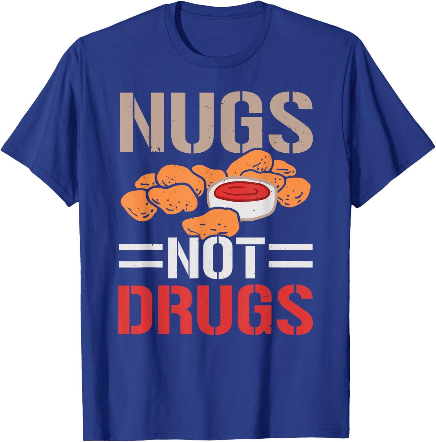 Nugs Not Drugs Chicken Nuggets Lover Foodie Nuggy T-Shirt - T-Shirt | Royal
