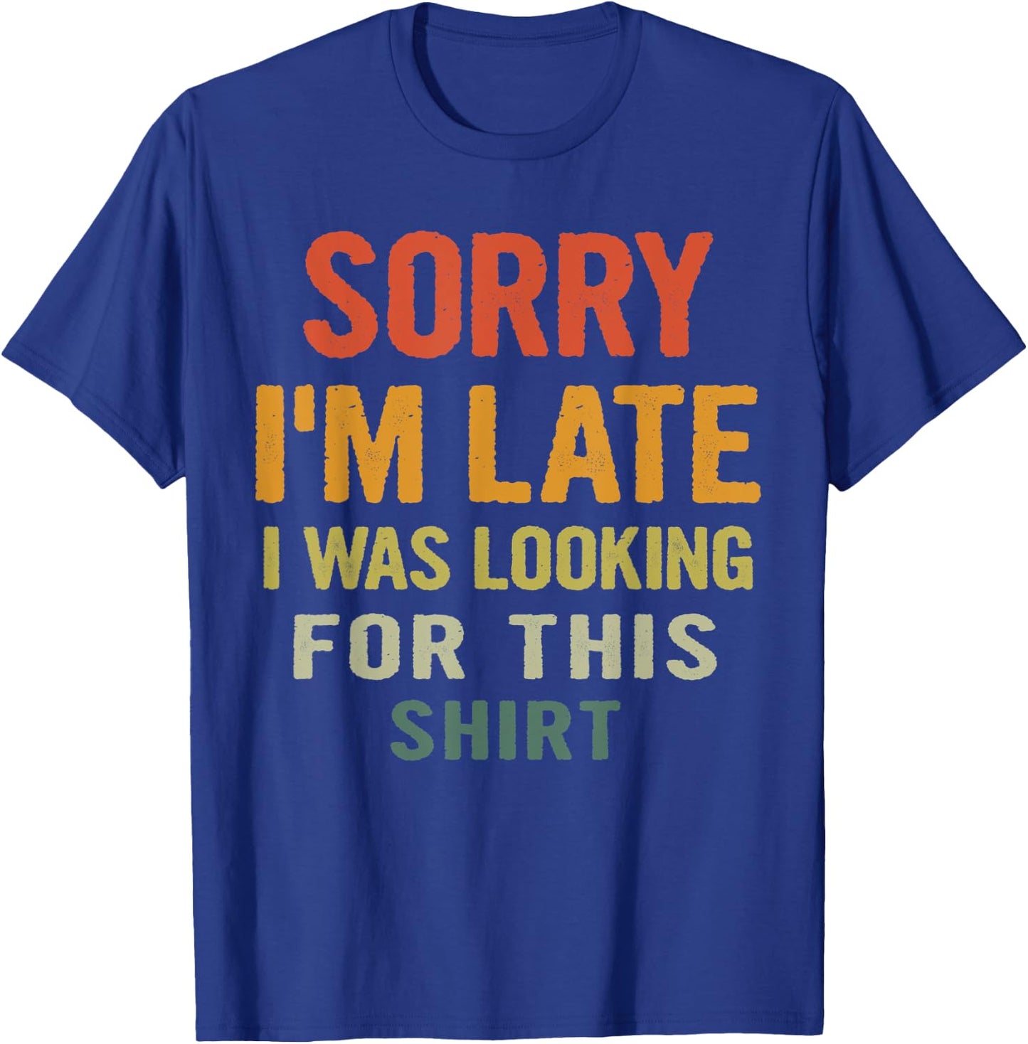 Sorry I'm Late I Was Looking for This Shirt Humorous Gift T-Shirt - T-Shirt | Royal