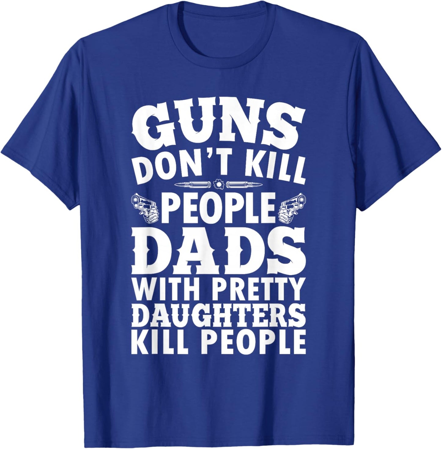 Guns Don't Kill People Dads With Pretty Daughter Do Funny T-Shirt - T-Shirt | Royal