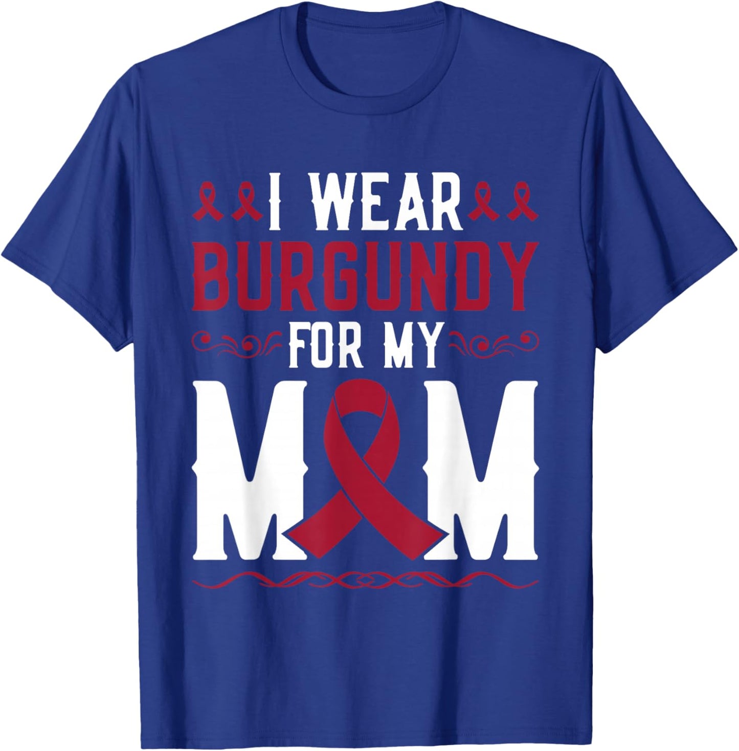 I Wear Burgundy For Mom Multiple Myeloma Cancer Warrior T-Shirt - T-Shirt | Royal