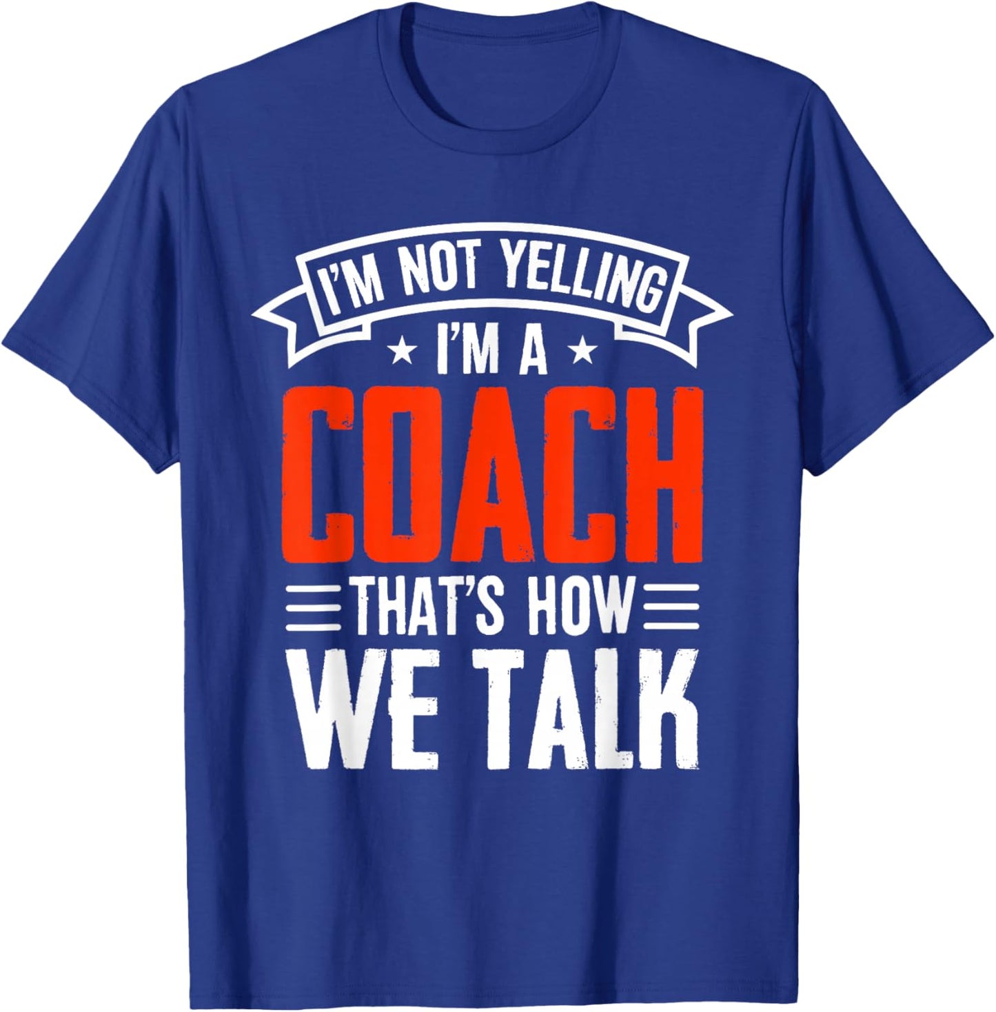 I'm Not Yelling Im A Coach Thats How We Talk - Sports Coach T-Shirt - T-Shirt | Royal