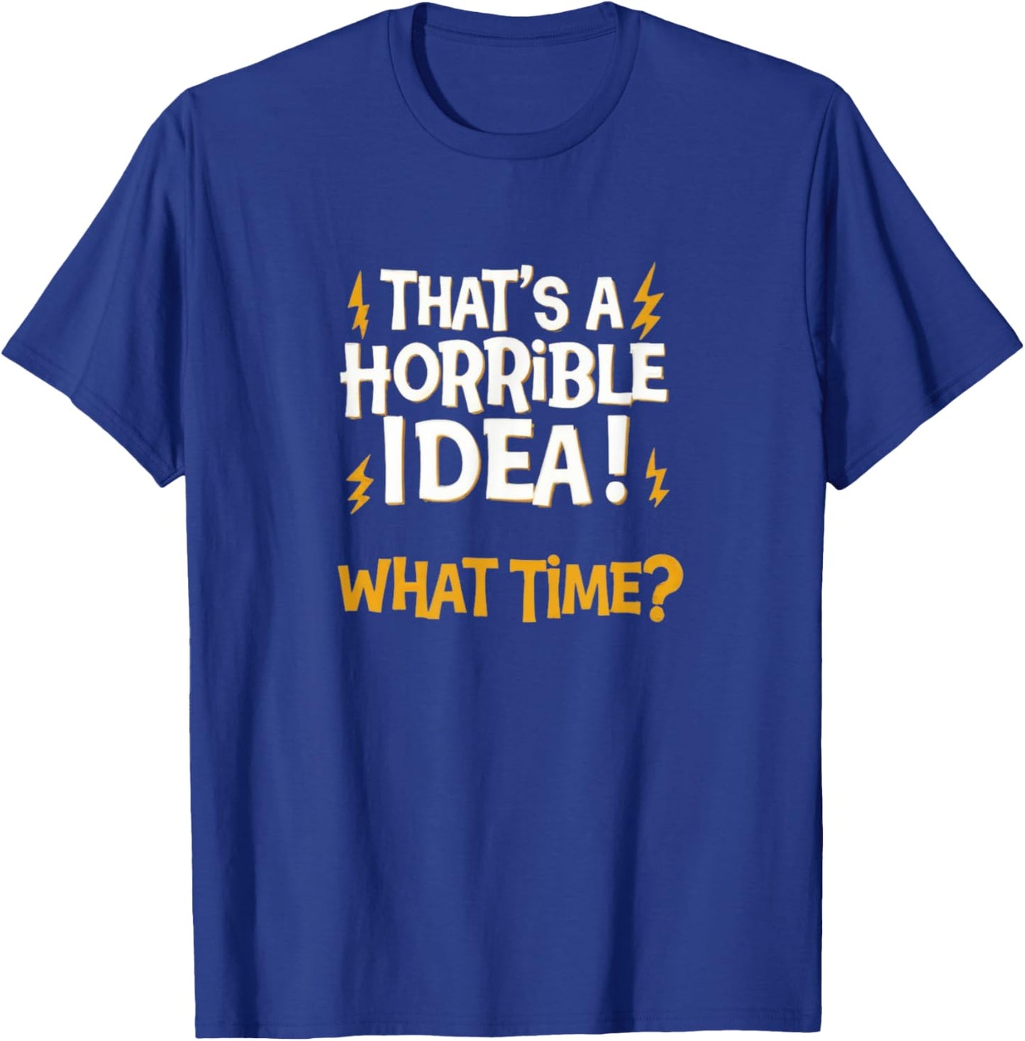 That's a horrible idea! What time? - Sarcasm faildroidtees T-Shirt - T-Shirt | Royal