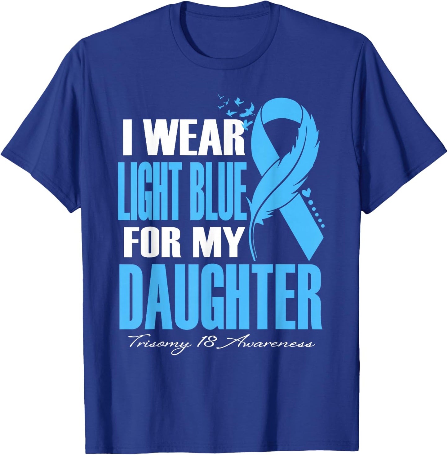 I Wear Light Blue For My Daughter Trisomy 18 Awareness T-Shirt - T-Shirt | Royal