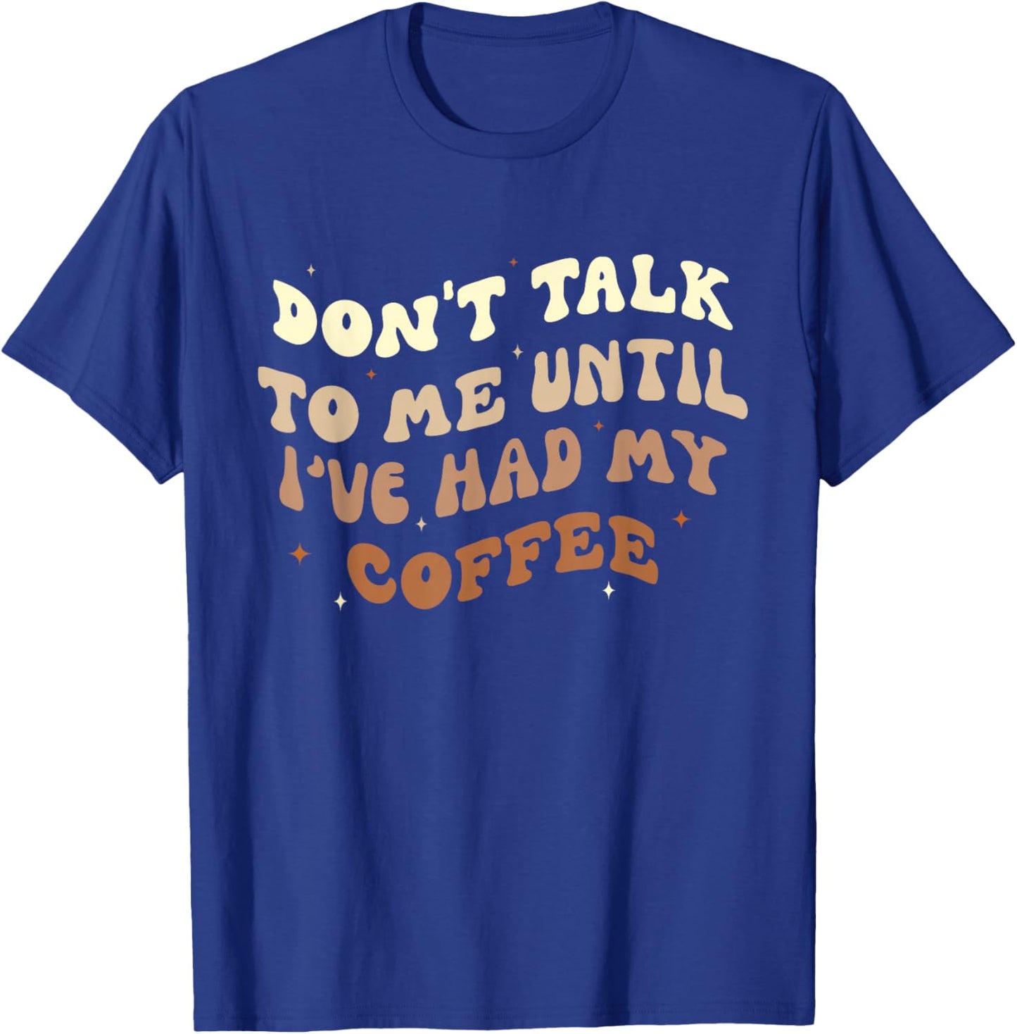 Don't Talk to Me Until I've Had my Coffee Groovy T-Shirt - T-Shirt | Royal