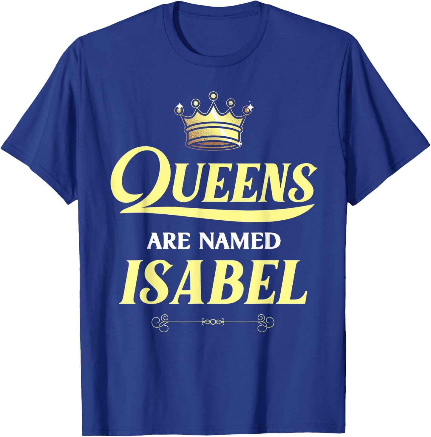 Queens Are Named ISABEL Gift Personalized Funny Birthday T-Shirt - T-Shirt | Royal
