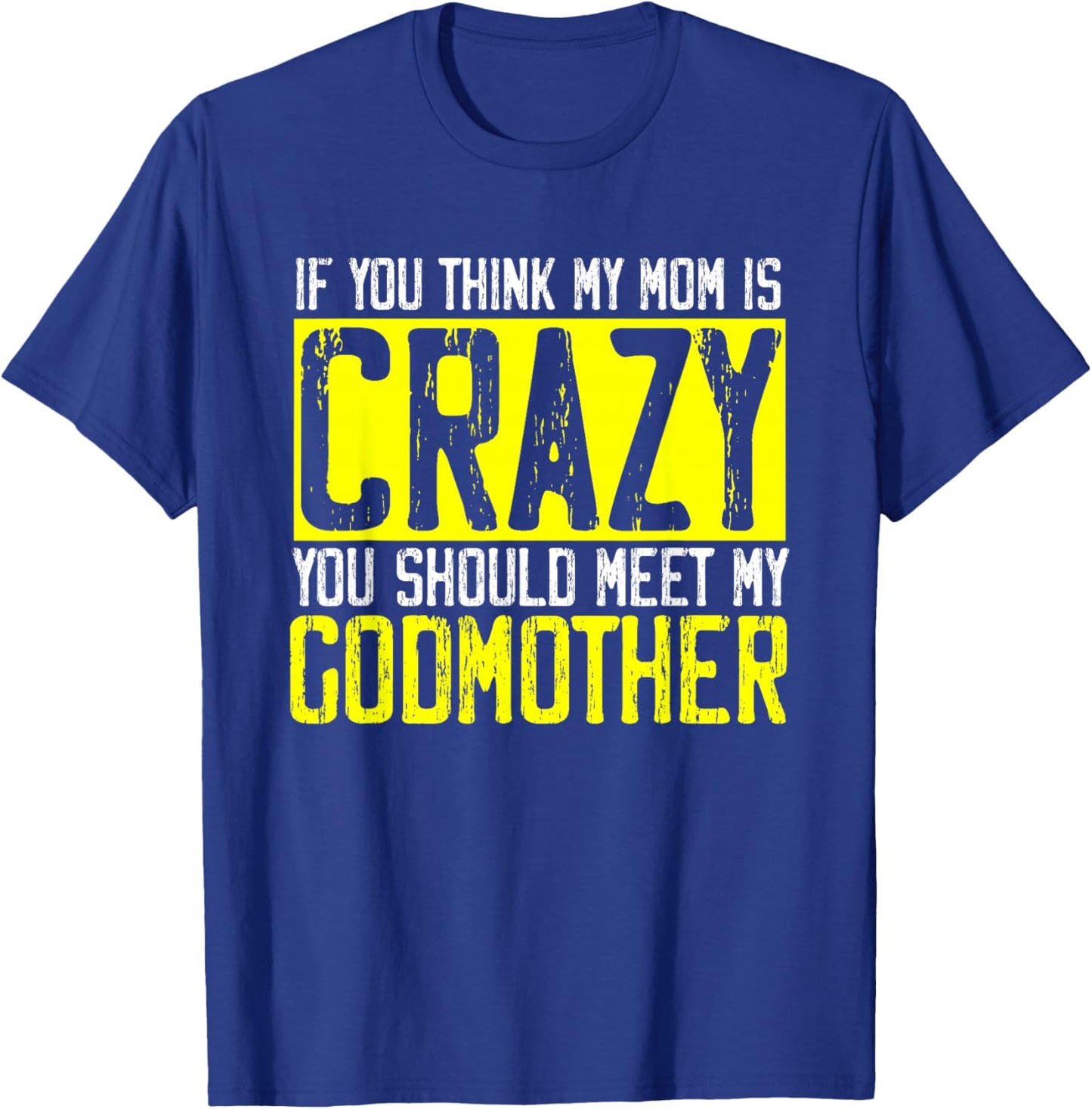 If Think My Mom Is Crazy Should Meet My Godmother | Godmom T-Shirt - T-Shirt | Royal