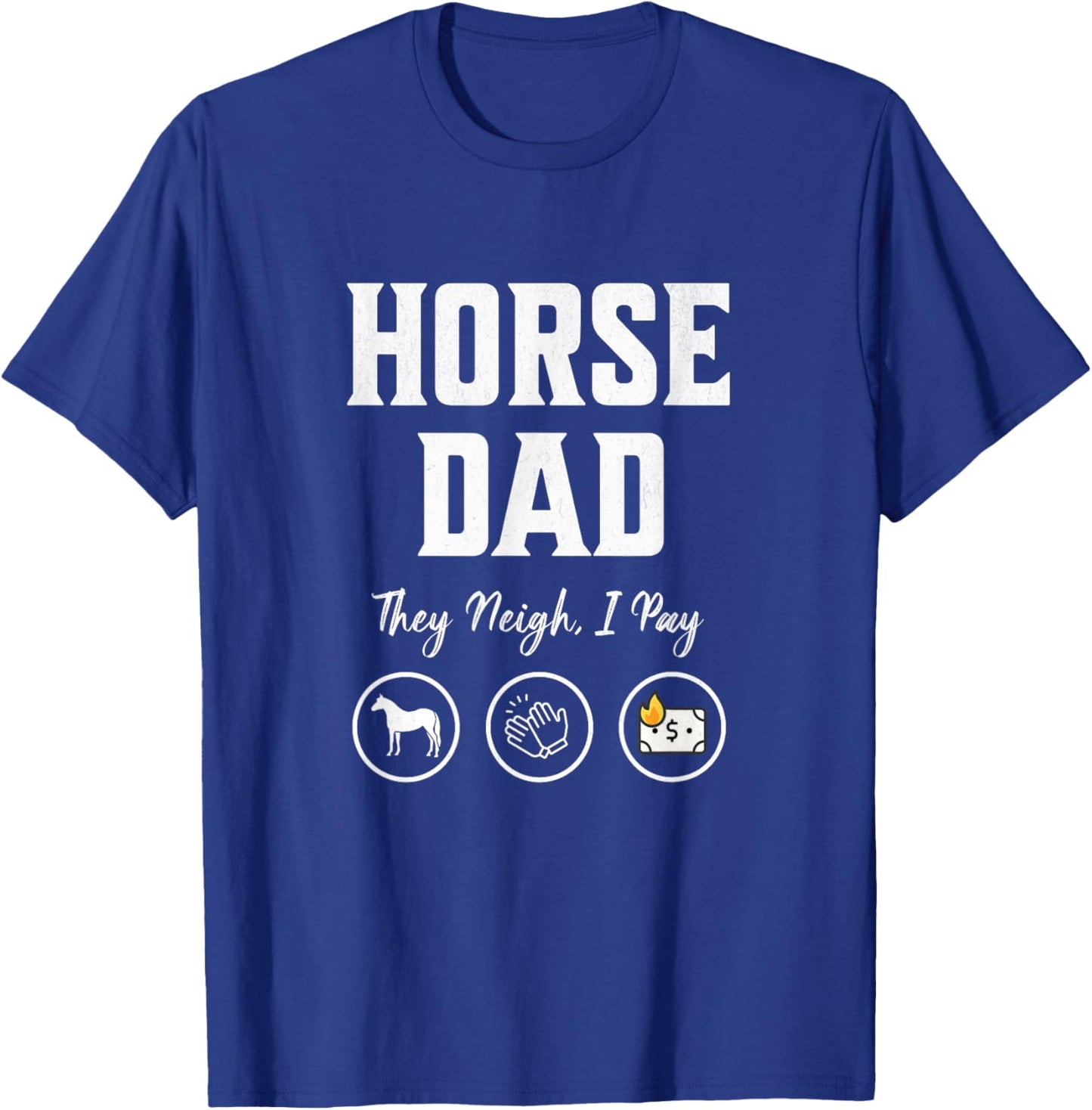 Horse Dad They Neigh I Pay funny Equestrian Dad barn dad T-Shirt - T-Shirt | Royal