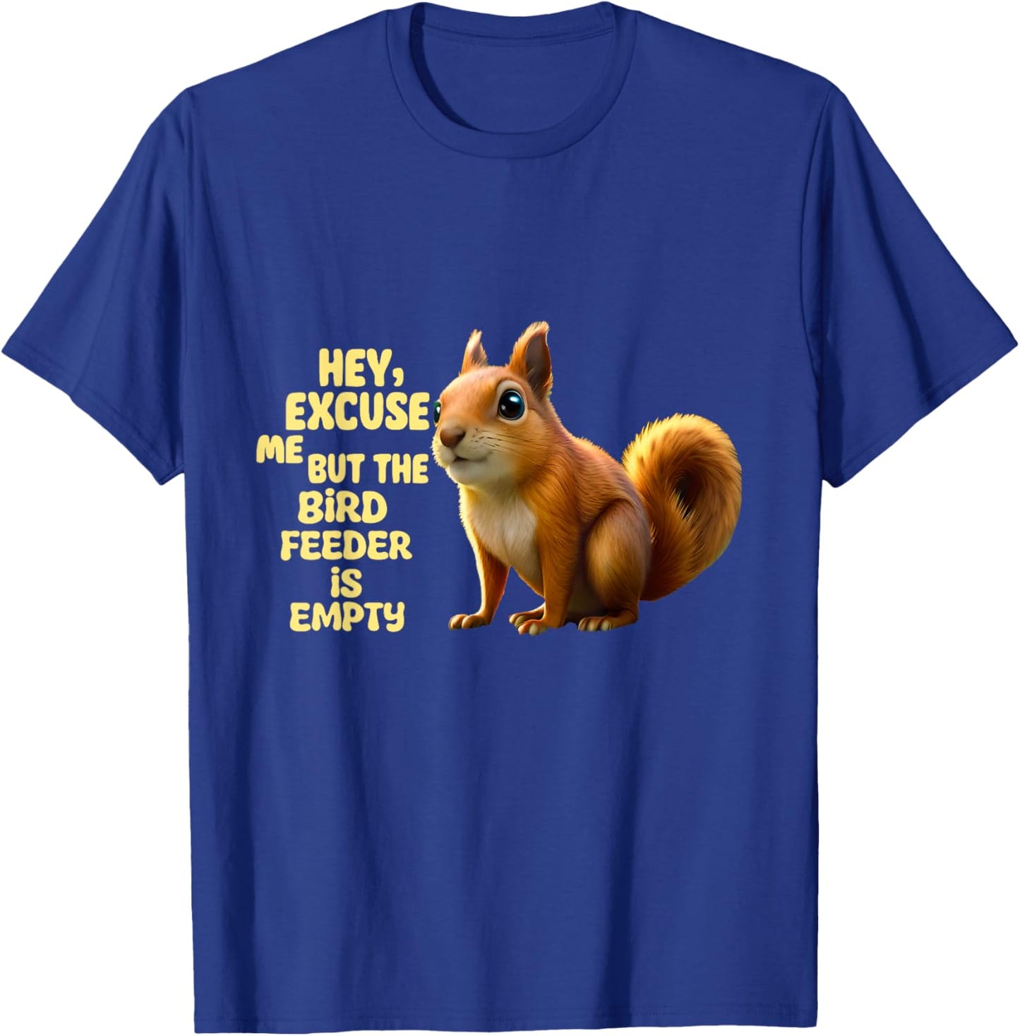 Hey Excuse Me But The Bird Feeder Is Empty, Funny Squirrel T-Shirt - T-Shirt | Royal