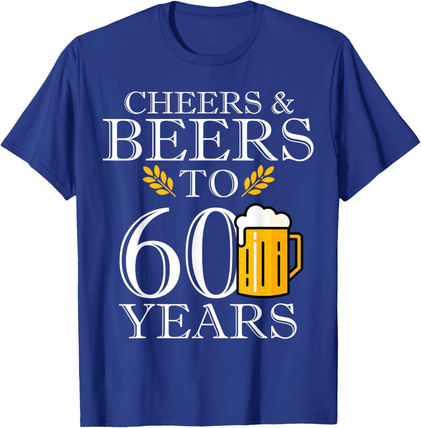Cheers & Beers To 60 Years Funny 60th Birthday Drinking Beer T-Shirt - T-Shirt | Royal