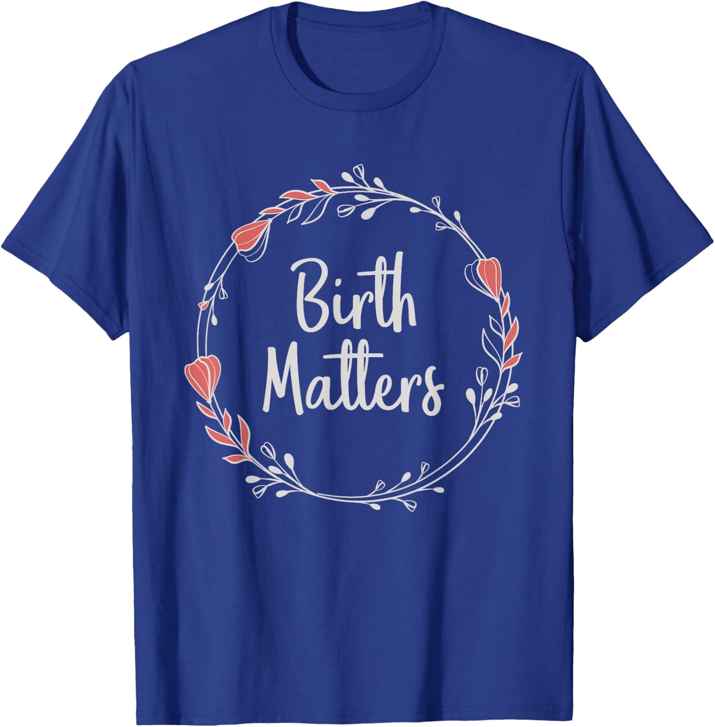 Birth Matters - Baby Catcher Doula Nurse Midwifery Student T-Shirt - T-Shirt | Royal