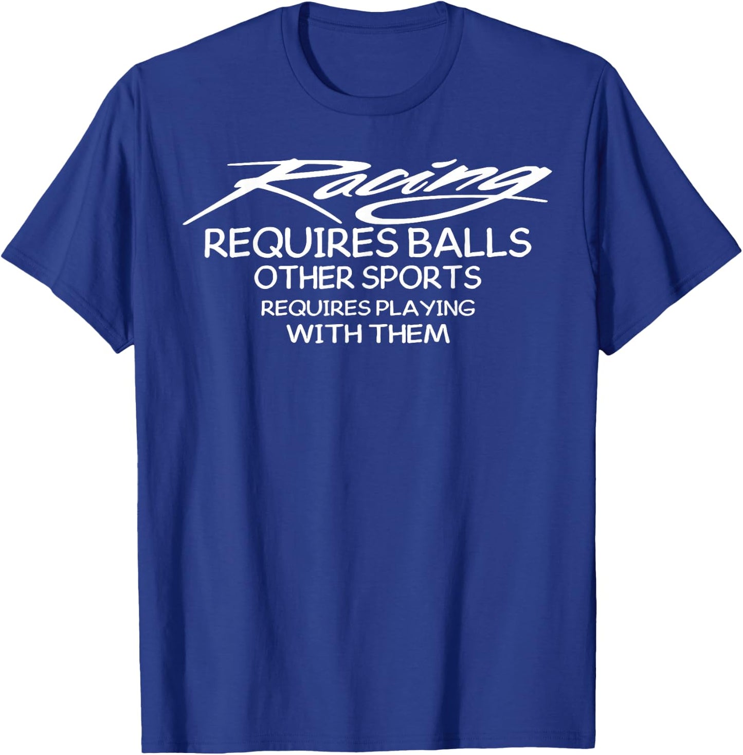 Racing Requires Balls Other Sports Requires Playing With The T-Shirt - T-Shirt | Royal