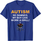Autism Be Damned My Boy Can Work A Grill Autism Awareness T-Shirt - T-Shirt | Royal