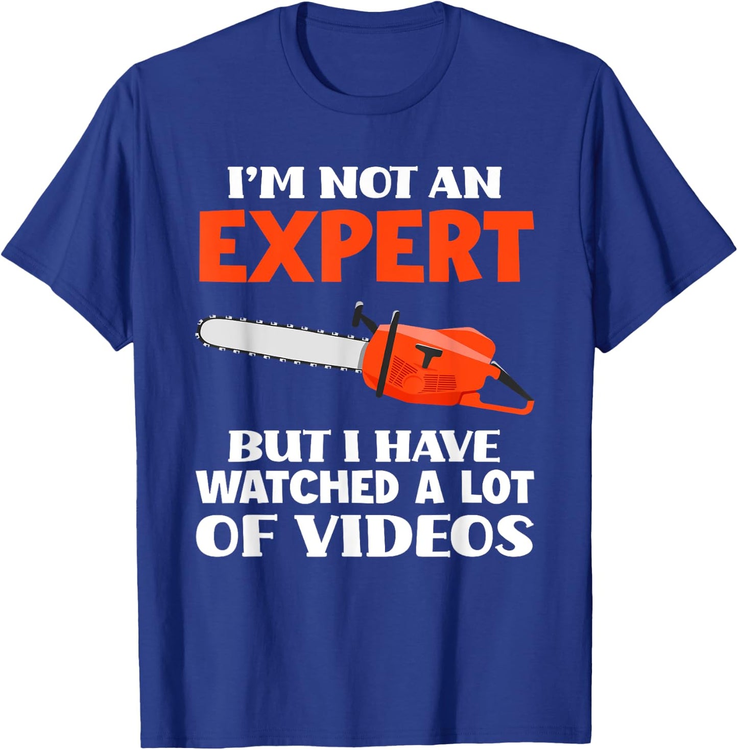 Not An Expert But I Watched A Lot Of Videos Funny Chainsaw T-Shirt - T-Shirt | Royal