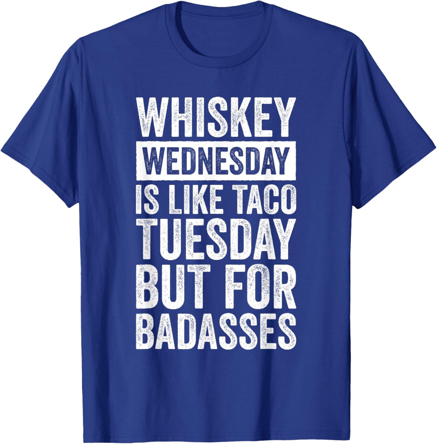 Whiskey Wednesday Is Like Taco Tuesday But For Badasses T-Shirt - T-Shirt | Royal