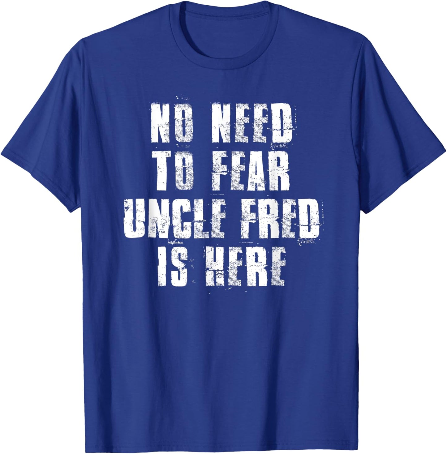 No Need To Fear Uncle Fred is Here Funny Fred Sayings T-Shirt - T-Shirt | Royal