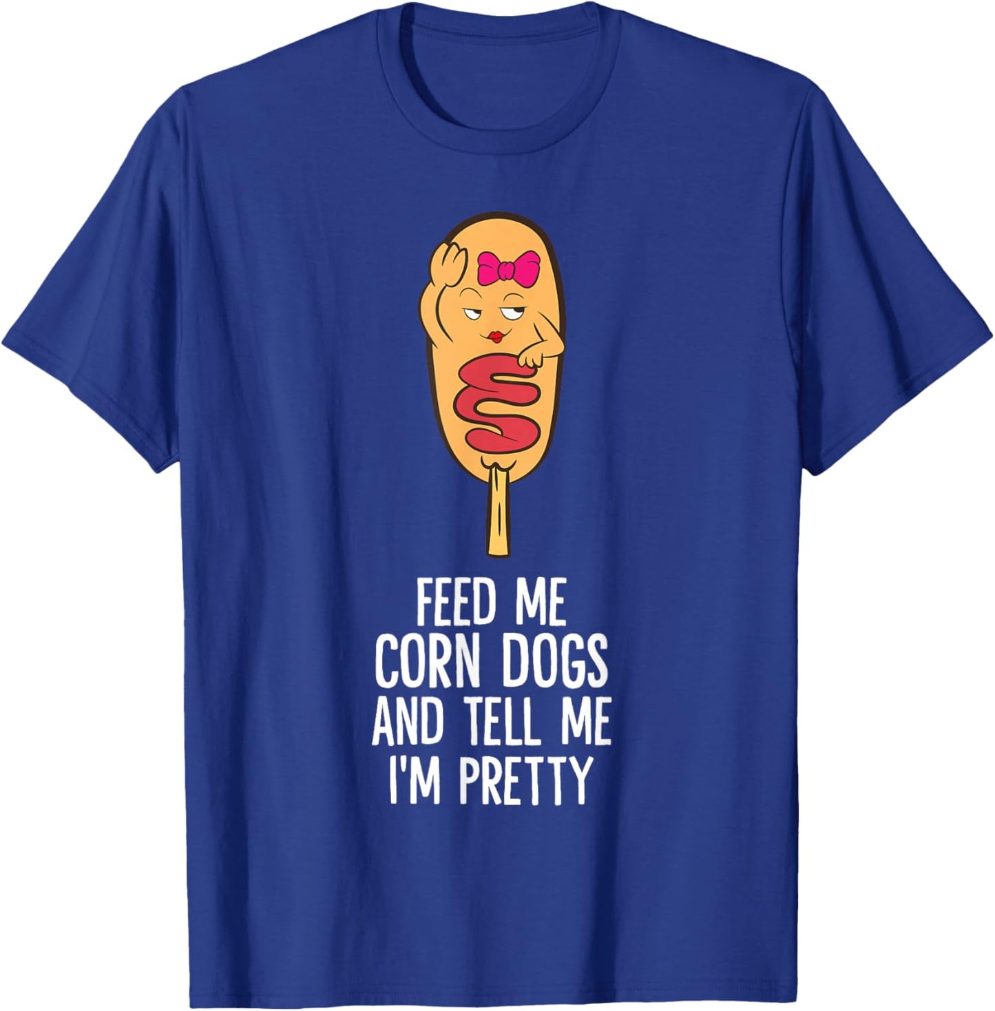 Feed Me Corn Dogs And Tell Me I'm Pretty Cute Corndog T-Shirt - T-Shirt | Royal