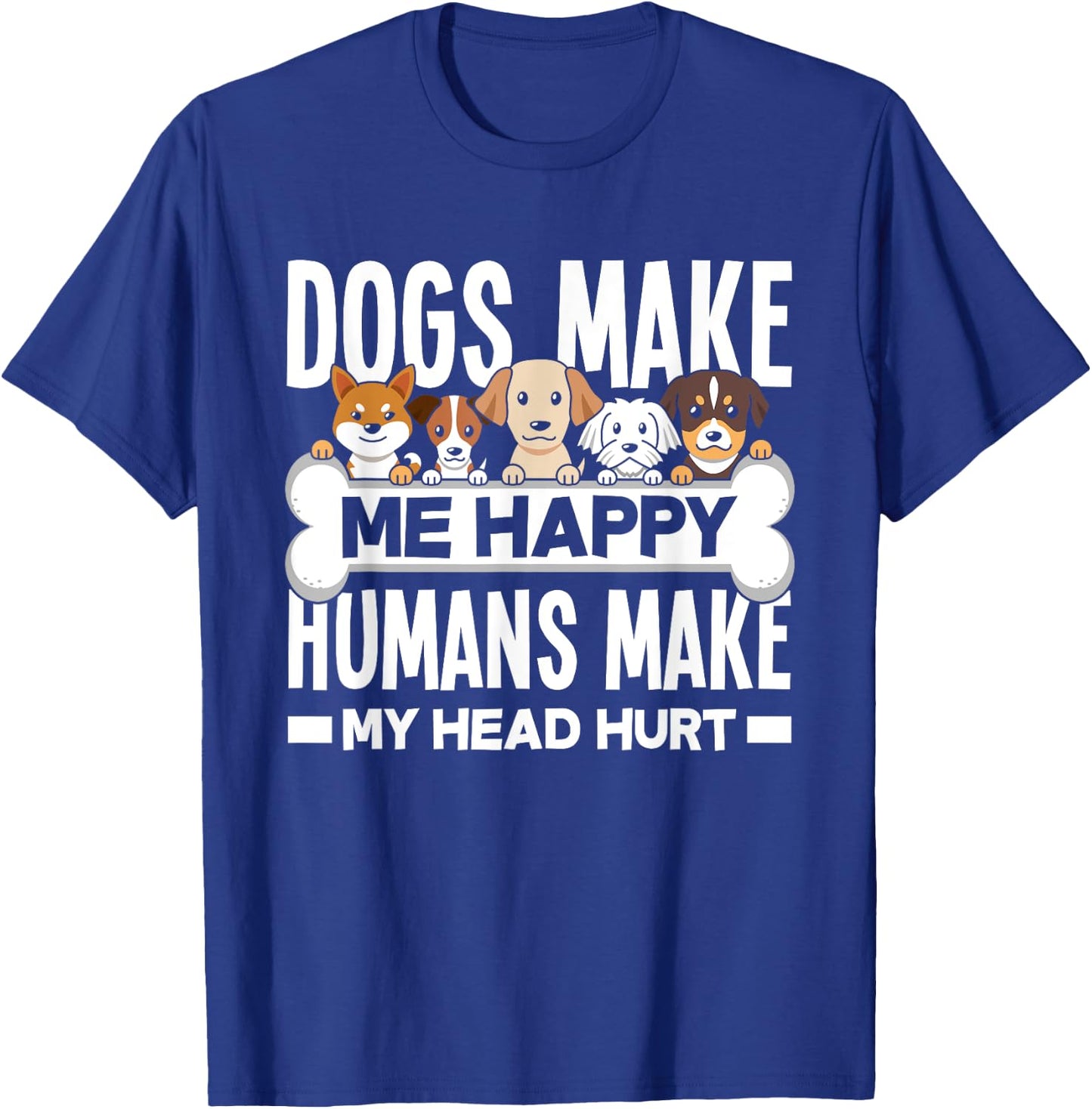 Dogs Make Me Happy Humans Make My Head Hurt Funny Dog Lover T-Shirt - T-Shirt | Royal