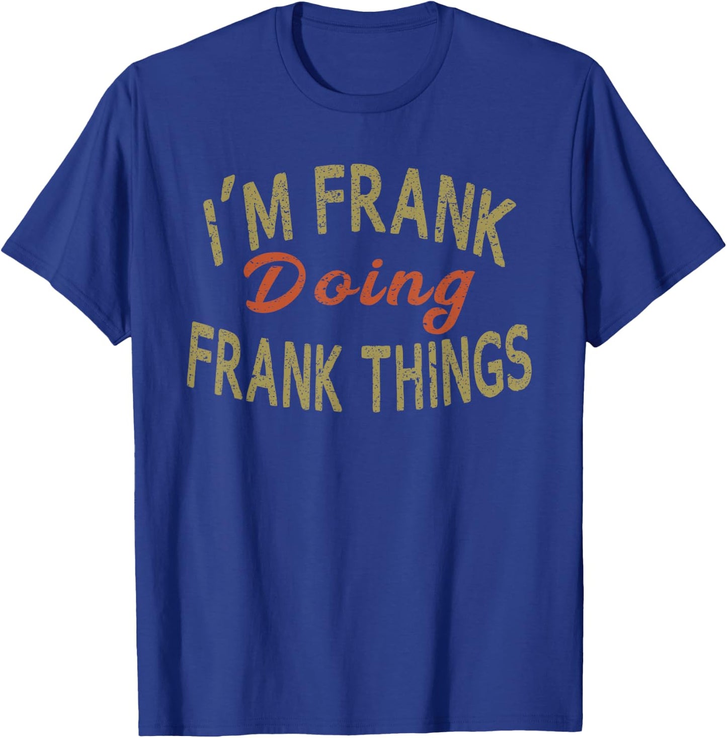 I'M FRANK DOING FRANK THINGS Funny Saying Gift T-Shirt - T-Shirt | Royal
