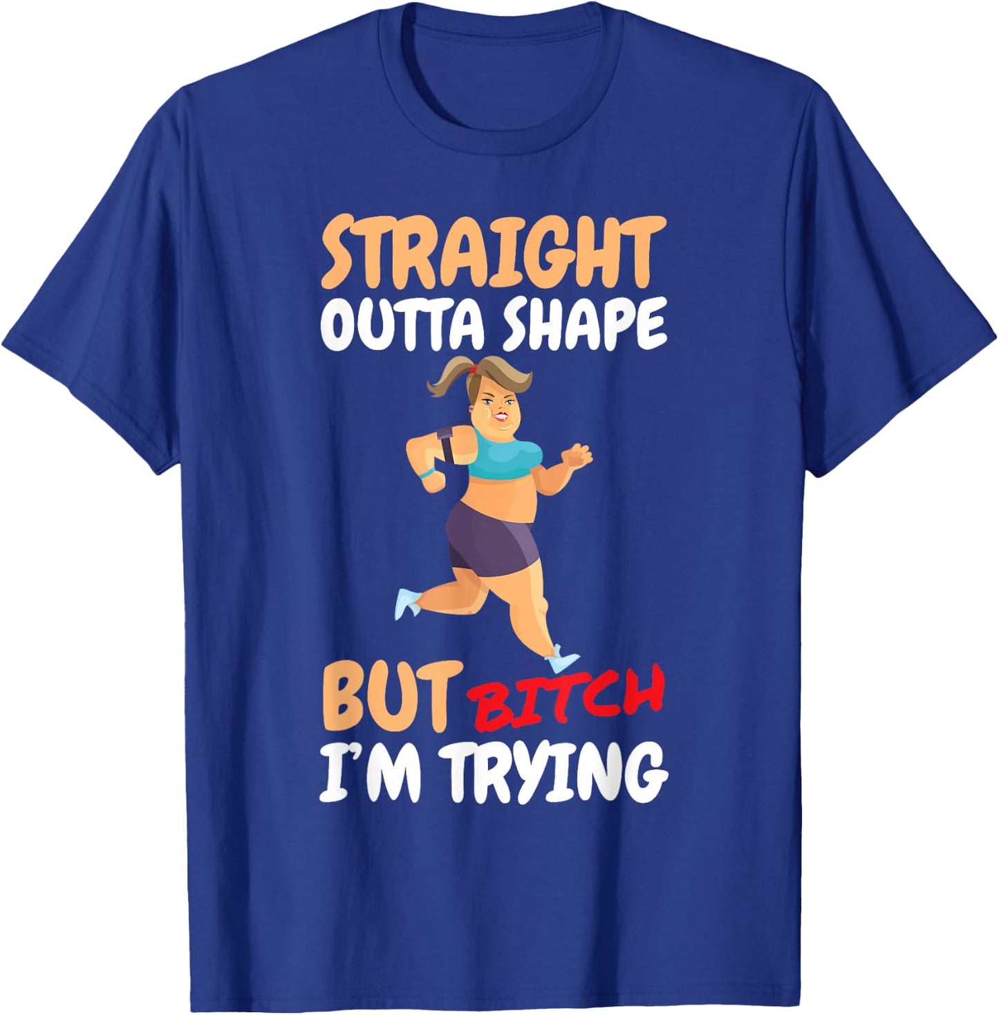 Straight Outta Shape But Bitch I'm Trying T-Shirt - T-Shirt | Royal