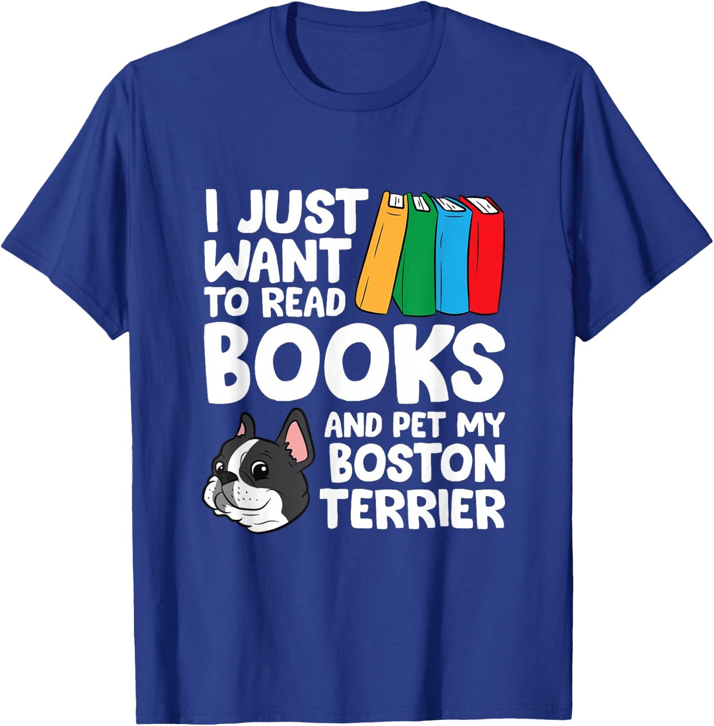 I Just Want To Read Books And Pet My Boston Terrier T-Shirt - T-Shirt | Royal