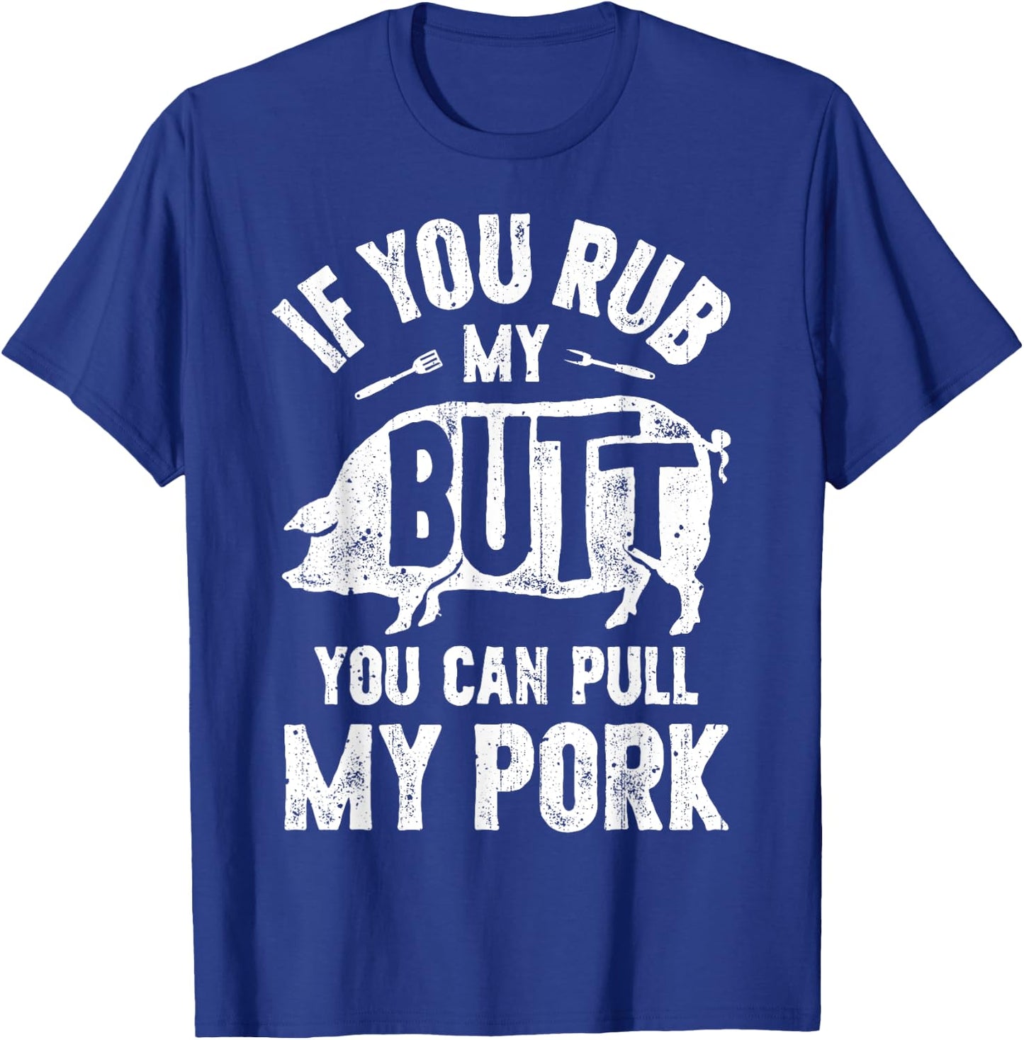 If You Rub My Butt You Can Pull My Pork Funny BBQ Barbecue T-Shirt - T-Shirt | Royal