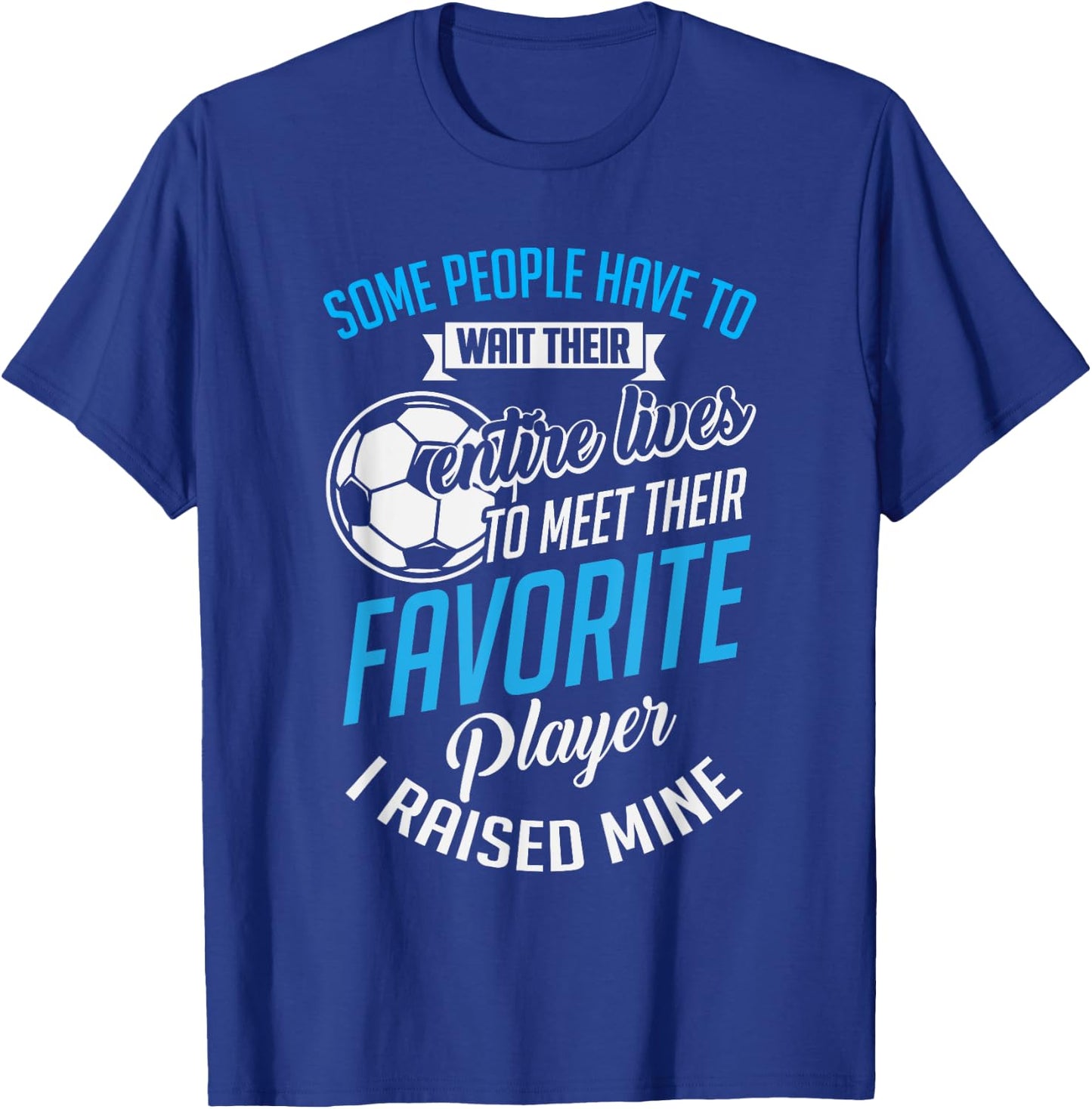 Cute I Raised Mine Favorite Soccer Player T-Shirt - T-Shirt | Royal