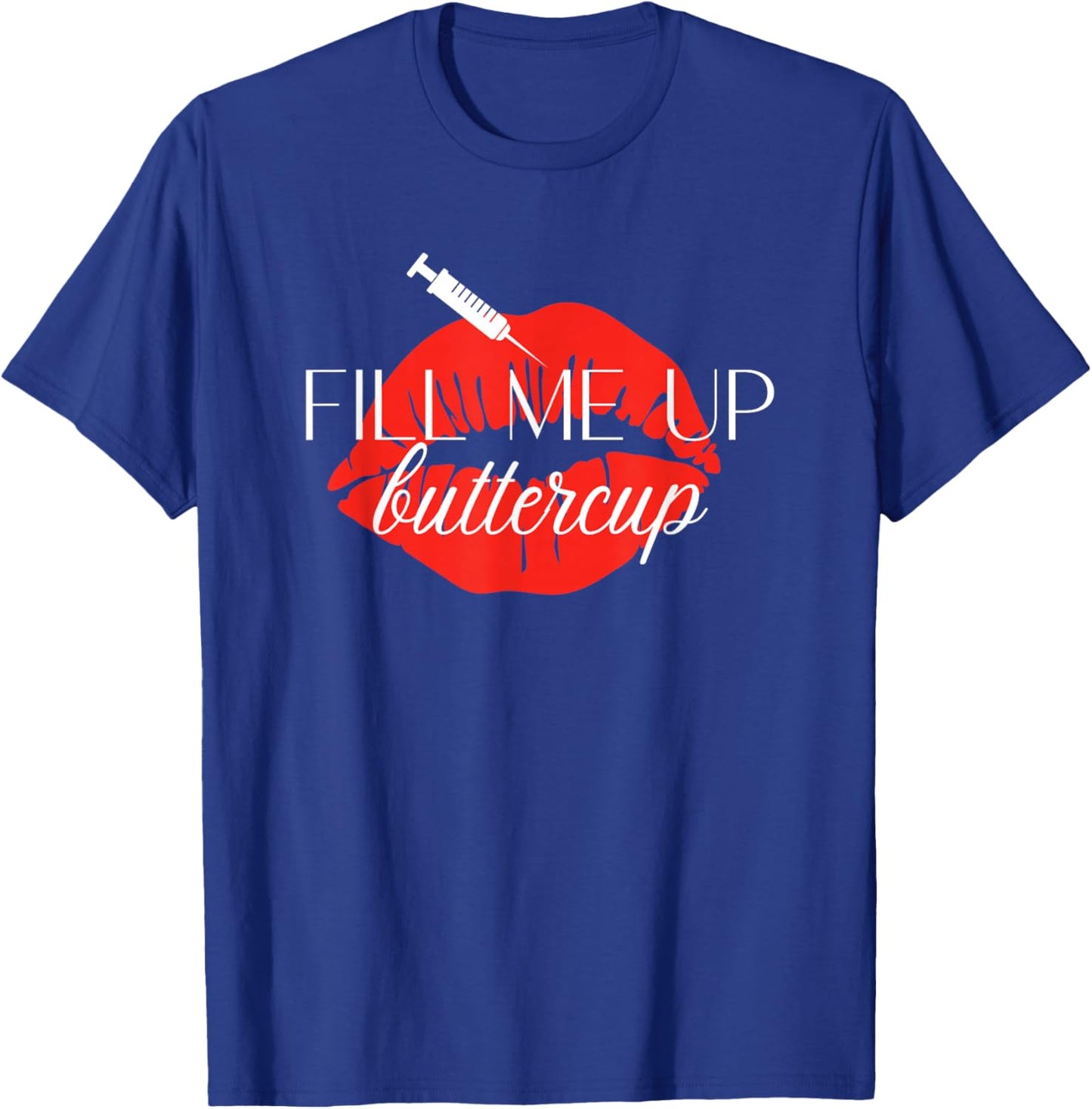 Fill Me Up Buttercup Lip Injection Nurse Injector T-Shirt - T-Shirt | Royal