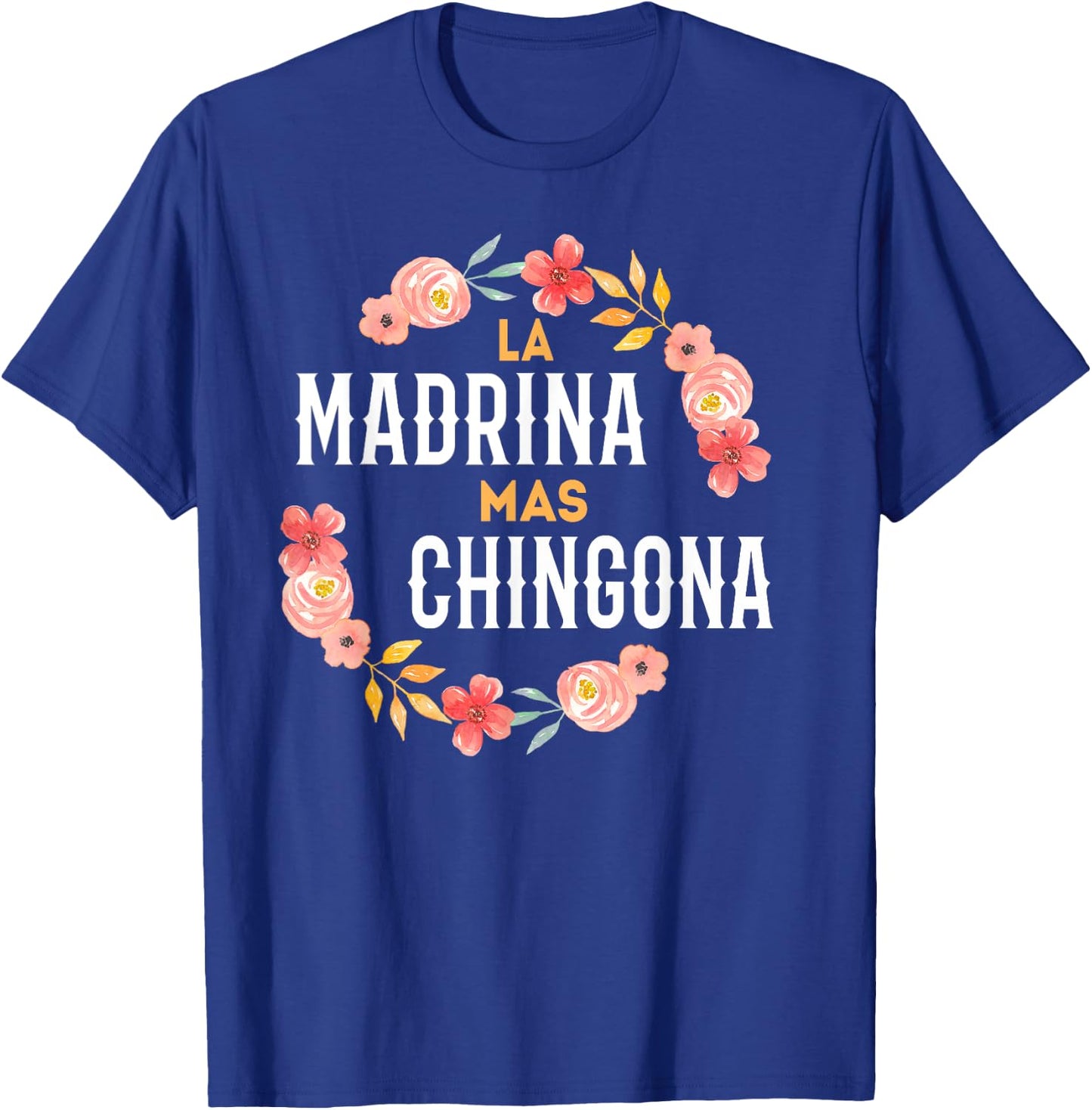 La Madrina Mas Chingona Spanish Godmother Floral Arch T-Shirt - T-Shirt | Royal