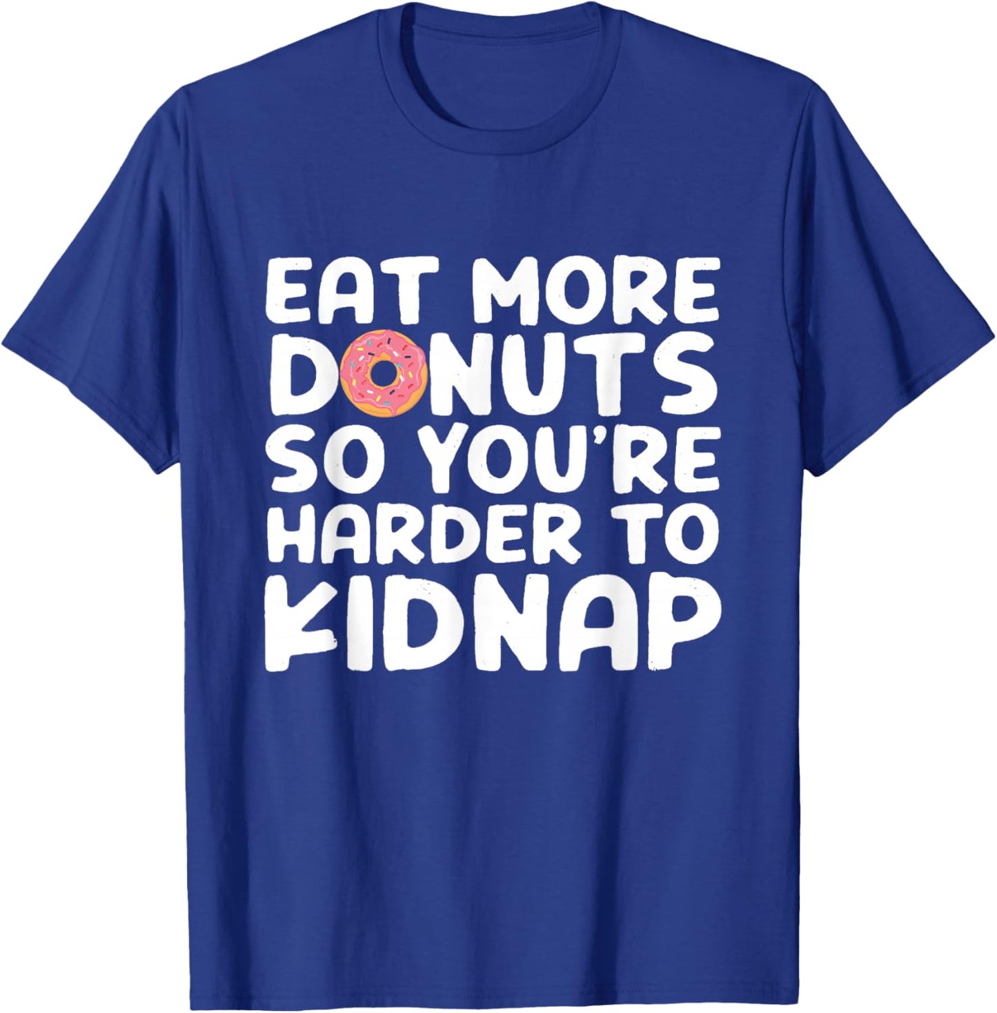 Eat More Donuts So You're Harder To Kidnap Funny T-Shirt - T-Shirt | Royal