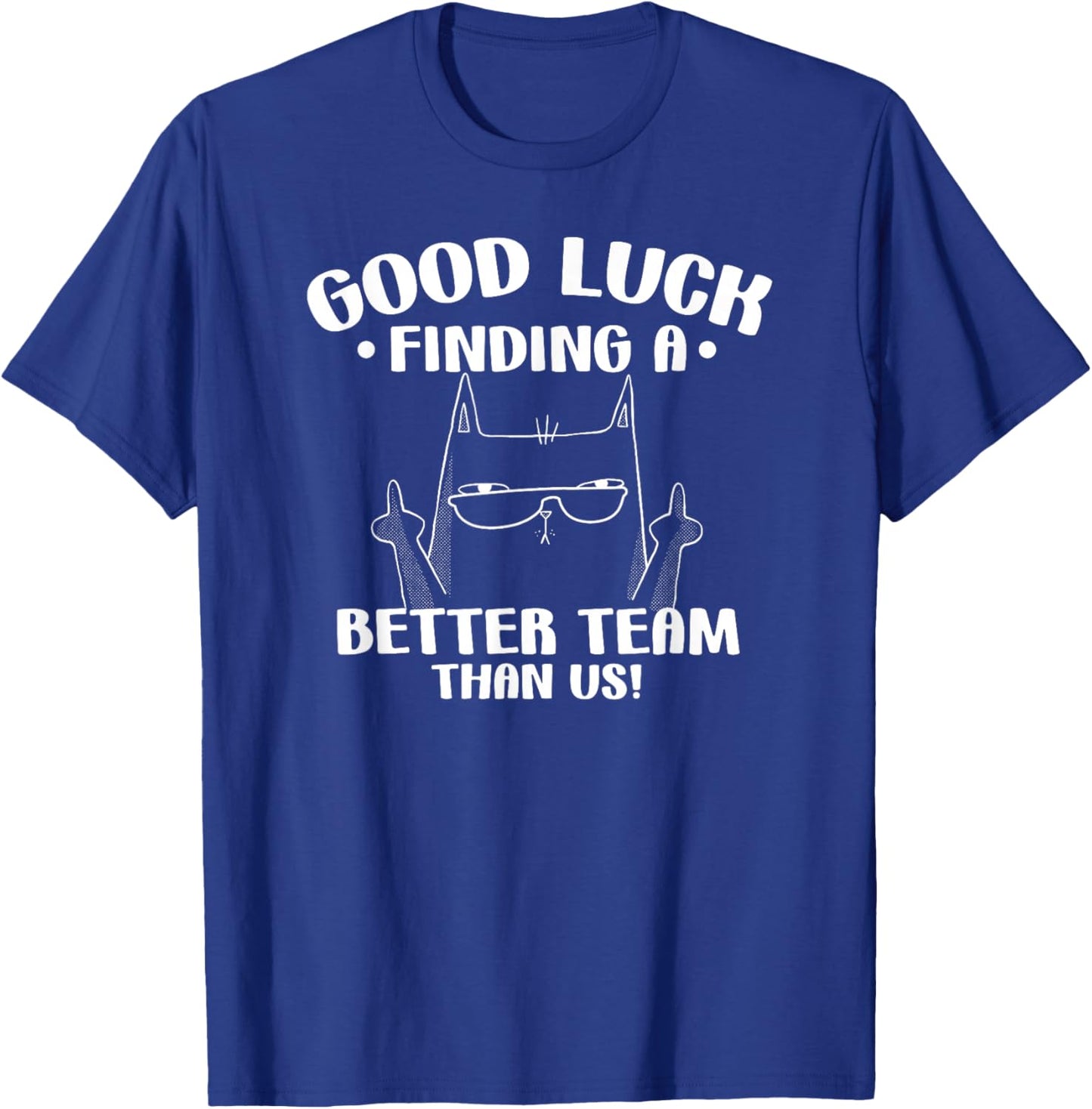Good Luck Finding Better Team Than Us Farewell Office Humor T-Shirt - T-Shirt | Royal