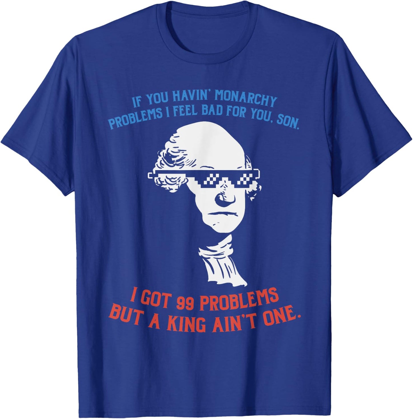 99 Problems No King Washington Independence Day 4th Of July Women Men T-Shirt - T-Shirt | Royal